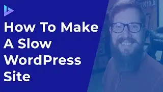 How To Make A SLOW WordPress Site