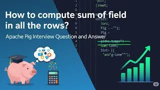 Apache Pig Interview Question and Answer - How to compute sum of field in all the rows?