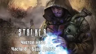 STALKE: Чистое Небо Часть 8 - База Долга