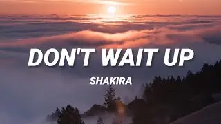 Shakira - Don't Wait Up (Lyrics)