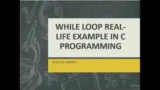 USING REAL-LIFE EXAMPLE TO DEMONSTRATE WHILE LOOP IN C