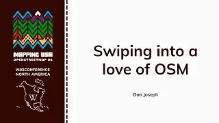 Swiping into a love of OSM - Dan Joseph
