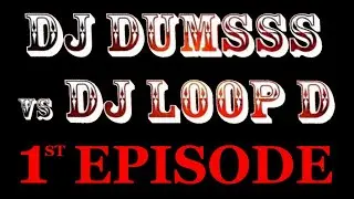 Dj Dumsss vs Dj Loop D - First Episode
