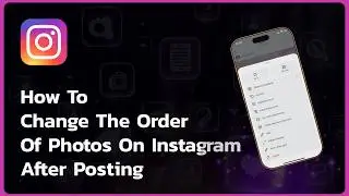 How To Change The Order Of Photos On Instagram After Posting