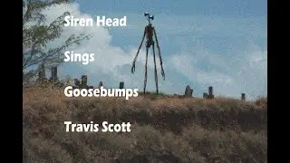 Siren Head Sings Travis Scott goosebumps
