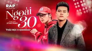 NGOÀI 30 (VER RAP) - THÁI HỌC x QUANDAO x LÊ CHÍ TRUNG | cả thế giới em dành cho một ai đó thôi.....