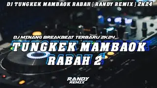 DJ MINANG TUNGKEK MAMBAOK RABAH 2 BREAKBEAT X [ RANDY REMIX ] TERBARU 2K24