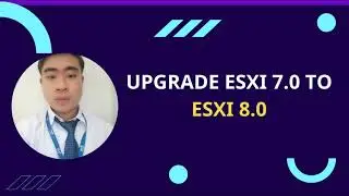 [TIN HOC HOME] Upgrade Esxi 7.0 lên Esxi 8.0