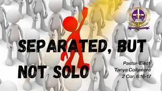 Separate, But Not Solo  - A Message from: Pastor-Elect Tanya Collymore