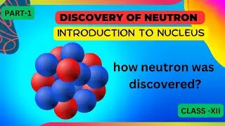 discovery of neutron -  introduction to nucleus | Class 12 Physics nucleus