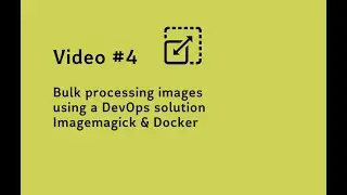 Video #4 Bulk processing images using a DevOps solution Imagemagick & Docker