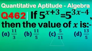 Q462 | If 5^(x+3)=25^(3x-4), then the value of x is | If 5 to the power x + 3 = 25
