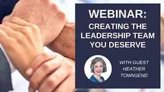 How to Create the Leadership Team You Deserve - Full Webinar