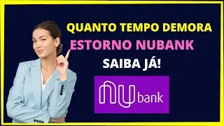Quanto tempo demora  o  estorno Nubank?