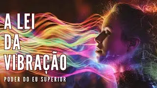As leis universais parte 3 | A LEI DA VIBRAÇÃO