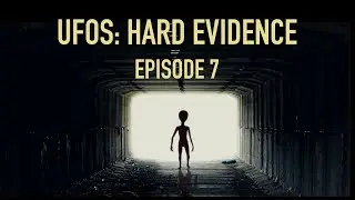 UFOS Hard Evidence Episode 7
