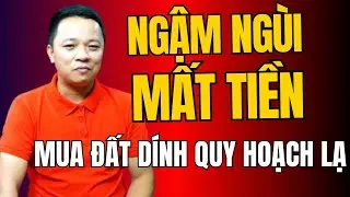 Ngậm ngùi mất tiền vì mua đất dính quy hoạch lạ | Phạm Văn Nam