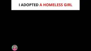 I Adopted A Homeless Girl