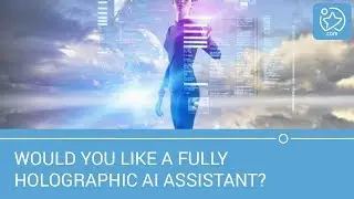 Would You Like A Fully Holographic AI Assistant?