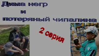 2 серия - Дима негр и потеряный чипалина