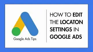 Maximize Your Google Ads With These Location Settings