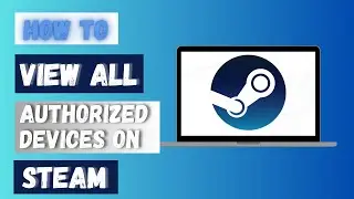 How to View All Authorized Devices on Steam Account 2024?