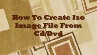 How to Make ISO File from Cd or DVD