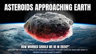 Asteroids Headed Toward Earth in 2024: Should We Be Worried?