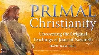 Primal Christianity: Uncovering the Original Teachings of Jesus of Nazareth