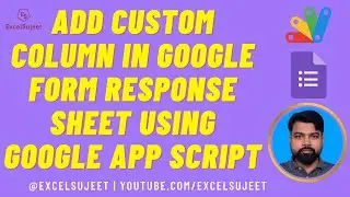 Add Custom Column in Google Form Response Sheet Using GoogleAppScript by @ExcelSujeet