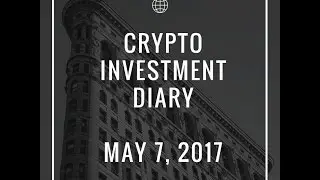 Crypto Investment Diary - May 7, 2017