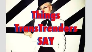 9 Things TransTrenders Often Say
