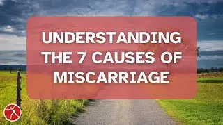 7 Causes of Miscarriage Explained