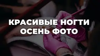 Красивые ногти осень фото 💥 ИДЕИ МАНИКЮРА 💥 ДИЗАЙН НОГТЕЙ 💖💖💖