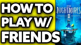 How To Play Little Nightmares with Friends? (2024)