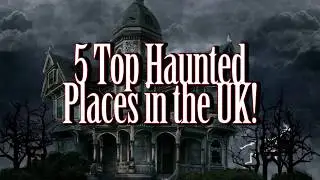 👻 Top 5 Most Haunted places in the UK! 👻