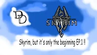 Skyrim but it's only the beginning EP.1