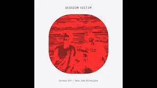 Session Victim - Screen Off (feat. Ras Stimulant)