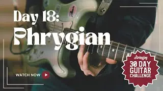 Day 18: Phrygian Mode - 30 Day Guitar Challenge