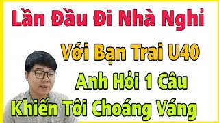 Lần Đầu Tiên Đi Nhà Nghỉ Cùng Bạn Trai U40, Anh Hỏi 1 Câu Khiến Tôi Choáng Váng