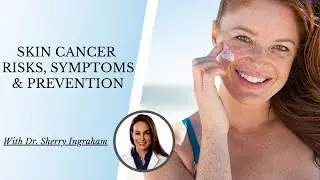 SKIN CANCER RISKS, SYMPTOMS & PREVENTION | With Dr. Sherry Ingraham