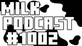 Milk Podcast #1002