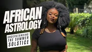 African Astrology & the Summer Solstice: What You’re Missing 🌞