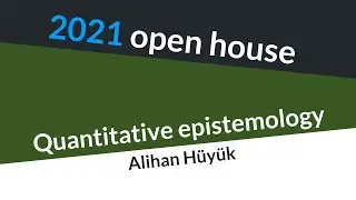 2021 open house - quantitative epistemology (Alihan Hüyük)