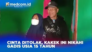 Cinta Ditolak, Kakek Ini Nikahi Gadis Usia 15 Tahun