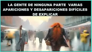 La gente de ninguna parte. Varias apariciones y desapariciones difíciles de explicar