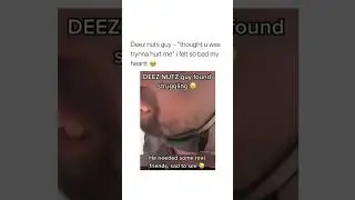 person finds deez nuts guy struggling