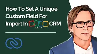 How To Set A Unique Custom Field For Import In Zoho CRM