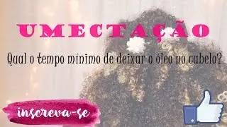 Umectação - Qual o tempo mínimo de deixar o óleo no cabelo?
