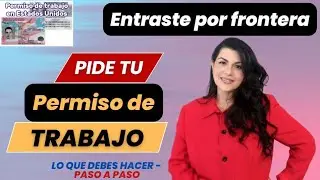 🎟️ PERMISO DE TRABAJO SI LLEGASTE POR FRONTERA | Asilo | Parole | CBPone 🔛 TODO LO QUE DEBES SABER